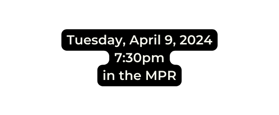 Tuesday April 9 2024 7 30pm in the MPR